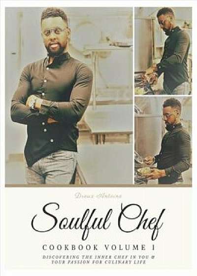 Soulful Chef: Cookbook Series Volume I, Paperback/Dreux Antoine