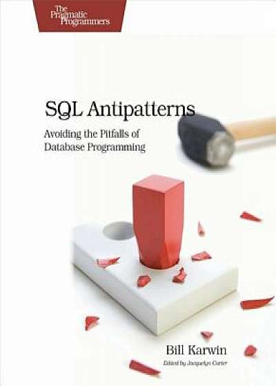SQL Antipatterns: Avoiding the Pitfalls of Database Programming, Paperback/Bill Karwin