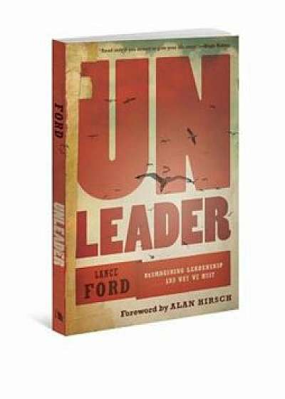 Unleader: Reimagining Leadership...and Why We Must, Paperback/Lance Ford