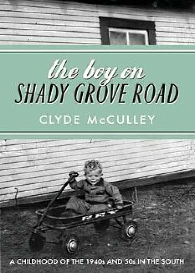 The Boy on Shady Grove Road: A Childhood of the 1940s and 50s in the South, Paperback/Clyde McCulley