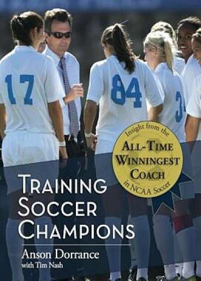 Training Soccer Champions, Paperback/Anson Dorrance