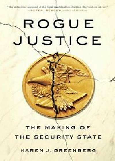 Rogue Justice: The Making of the Security State, Paperback/Karen J. Greenberg