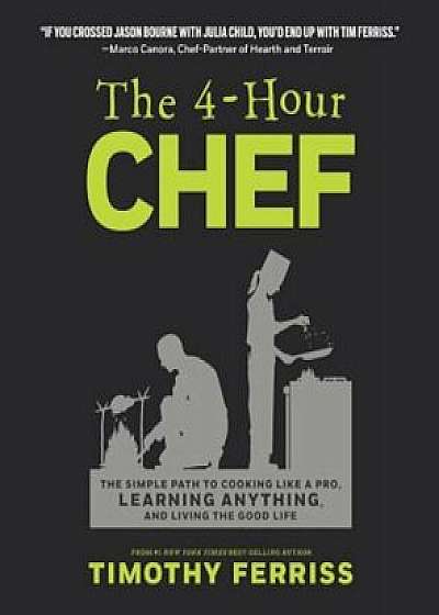 The 4-Hour Chef: The Simple Path to Cooking Like a Pro, Learning Anything, and Living the Good Life, Hardcover/Timothy Ferriss