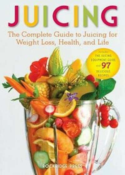 Juicing: The Complete Guide to Juicing for Weight Loss, Health and Life - Includes the Juicing Equipment Guide and 97 Delicious, Paperback/John Chatham