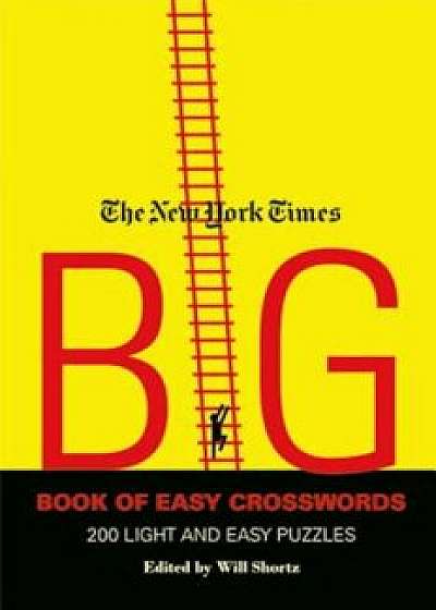 The New York Times Big Book of Easy Crosswords: 200 Light and Easy Puzzles, Paperback/The New York Times