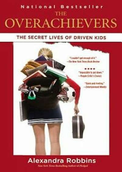 The Overachievers: The Secret Lives of Driven Kids, Paperback/Alexandra Robbins