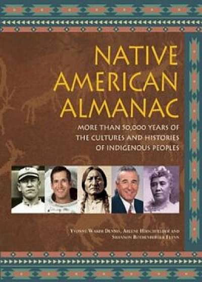 Native American Almanac: More Than 50,000 Years of the Cultures and Histories of Indigenous Peoples, Paperback/Yvonne Wakim Dennis