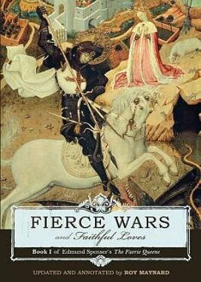 Fierce Wars and Faithful Loves: Book 1 of Edmund Spenser's the Faerie Queene, Paperback/Edmund Spenser