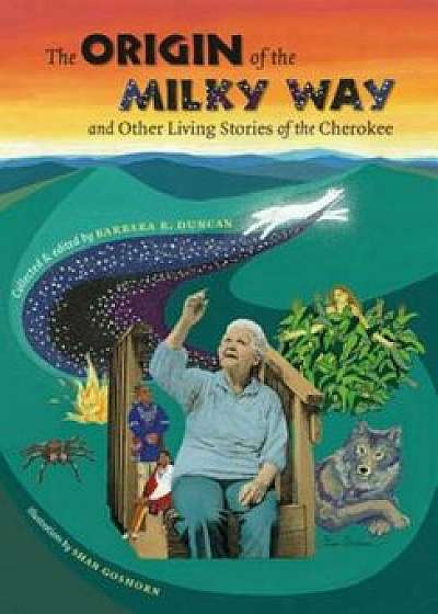 The Origin of the Milky Way & Other Living Stories of the Cherokee, Paperback/Barbara R. Duncan