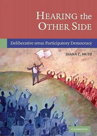 Hearing the Other Side: Deliberative Versus Participatory Democracy, Paperback/Diana C. Mutz