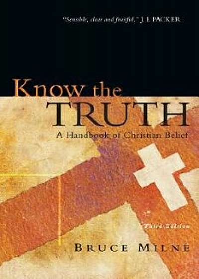 Know the Truth: A Handbook of Christian Belief, Paperback (3rd Ed.)/Bruce Milne