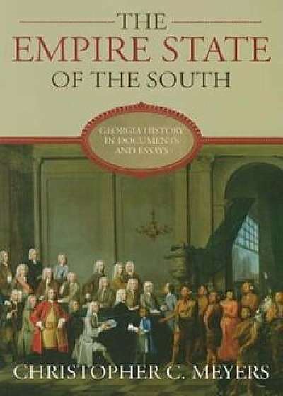 The Empire State of the South: Georgia History in Documents and Essays, Paperback/Christopher C. Meyers