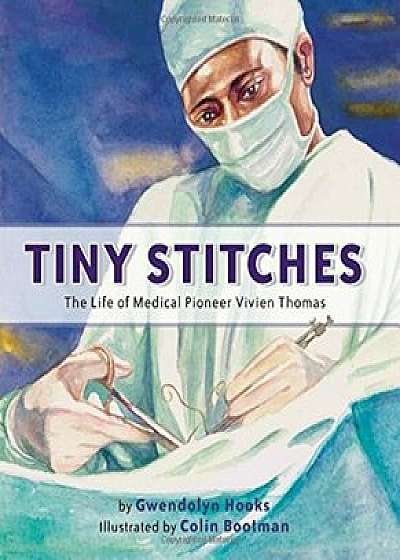 Tiny Stitches: The Life of Medical Pioneer Vivien Thomas, Hardcover/Gwendolyn Hooks