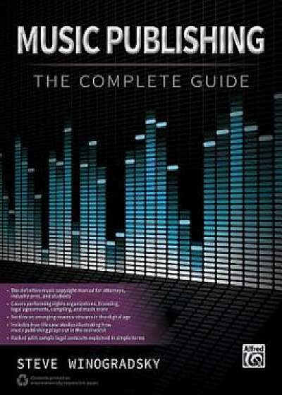 Music Publishing: The Complete Guide, Paperback/Steve Winogradsky
