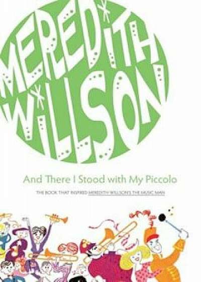 And There I Stood with My Piccolo, Paperback/Meredith Willson