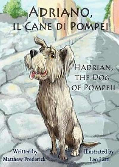 Adriano, Il Cane Di Pompei - Hadrian, the Dog of Pompeii, Paperback/Matthew Frederick