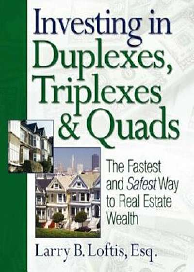 Investing in Duplexes, Triplexes & Quads: The Fastest and Safest Way to Real Estate Wealth, Paperback/Larry B. Loftis