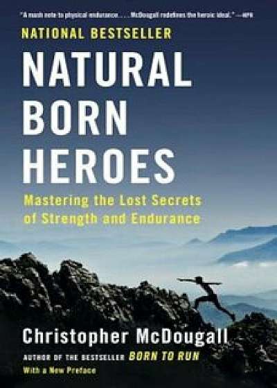 Natural Born Heroes: Mastering the Lost Secrets of Strength and Endurance, Paperback/Christopher McDougall