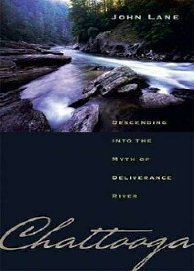 Chattooga: Descending Into the Myth of Deliverance River, Paperback/John Lane
