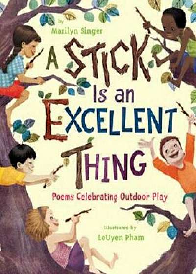 A Stick Is an Excellent Thing: Poems Celebrating Outdoor Play, Hardcover/Marilyn Singer