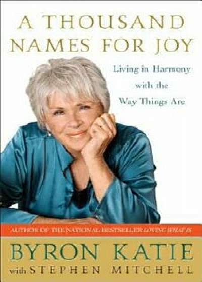 A Thousand Names for Joy: Living in Harmony with the Way Things Are, Paperback/Byron Katie