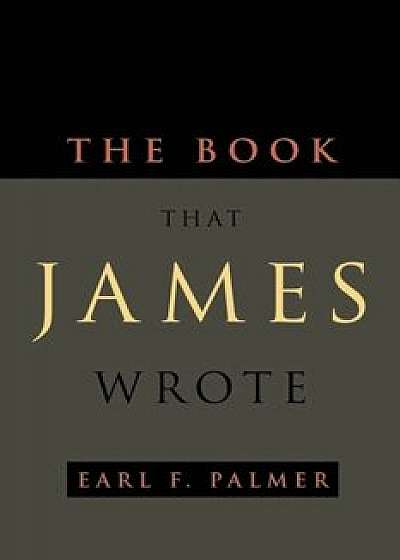 The Book That James Wrote, Paperback/Earl F. Palmer