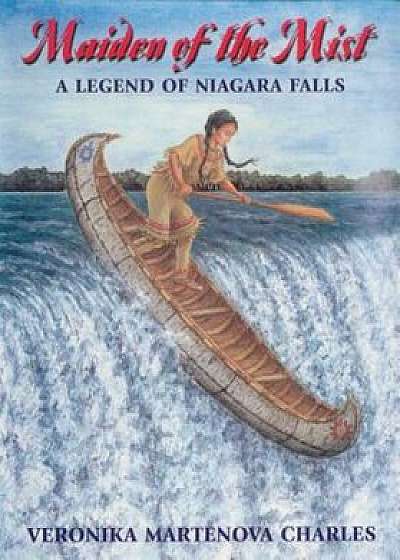 Maiden of the Mist: A Legend of Niagara Falls, Paperback/Veronika Martenova Charles