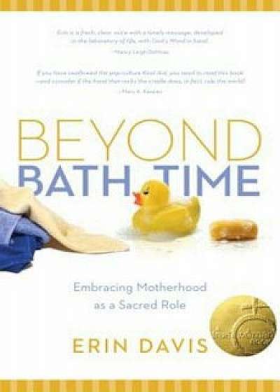 Beyond Bath Time: Embracing Motherhood as a Sacred Role (True Woman), Paperback/Erin Davis