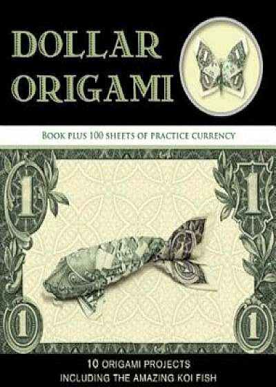Dollar Origami: 10 Origami Projects Including the Amazing Koi Fish 'With 100 Sheets', Paperback/Won Park