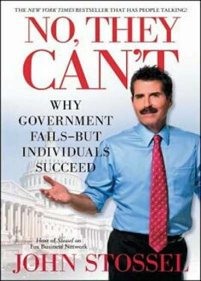 No, They Can't: Why Government Fails-But Individuals Succeed, Paperback/John Stossel
