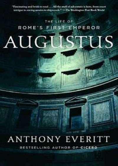 Augustus: The Life of Rome's First Emperor, Paperback/Anthony Everitt