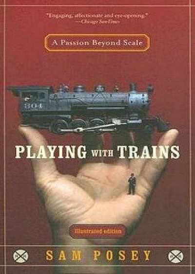 Playing with Trains: A Passion Beyond Scale, Paperback/Sam Posey