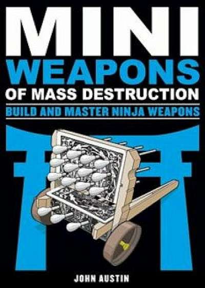 MiniWeapons of Mass Destruction: Build and Master Ninja Weapons, Paperback/John Austin