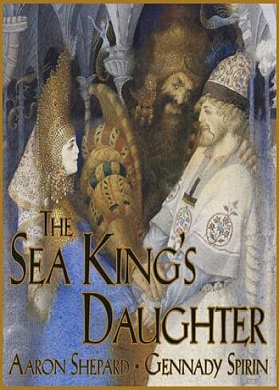 The Sea King's Daughter: A Russian Legend, Hardcover/Aaron Shepard