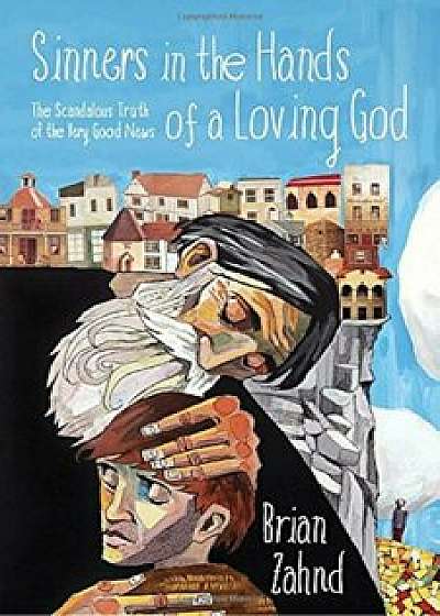 Sinners in the Hands of a Loving God: The Scandalous Truth of the Very Good News, Paperback/Brian Zahnd