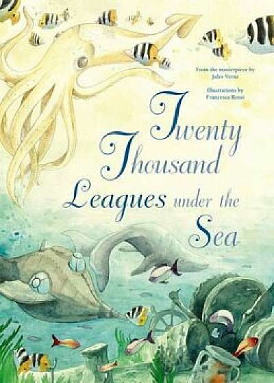 Twenty Thousand Leagues Under the Sea, Hardcover/Francesca Rossi