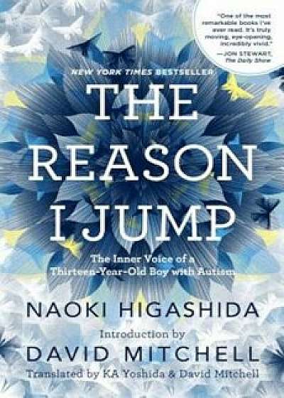 The Reason I Jump: The Inner Voice of a Thirteen-Year-Old Boy with Autism, Hardcover/Naoki Higashida