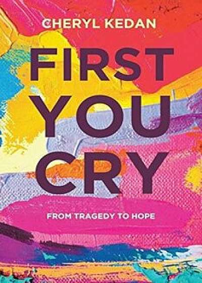 First You Cry: From Tragedy to Hope, Paperback/Cheryl Kedan
