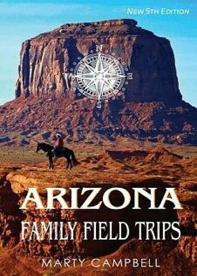 Arizona Family Field Trips: New 5th Edition, Paperback/Marty Campbell