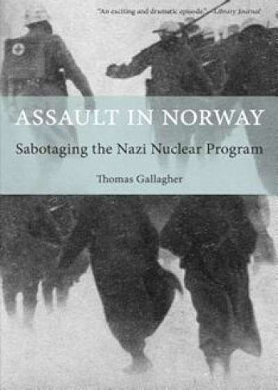 Assault in Norway: Sabotaging the Nazi Nuclear Program, Paperback/Thomas Gallagher