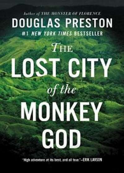 The Lost City of the Monkey God: A True Story, Hardcover/Douglas Preston