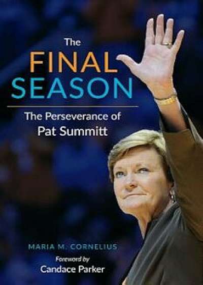 The Final Season: The Perseverance of Pat Summitt, Hardcover/Maria M. Cornelius