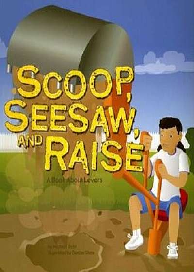 Scoop, Seesaw, and Raise: A Book about Levers, Paperback/Michael Dahl