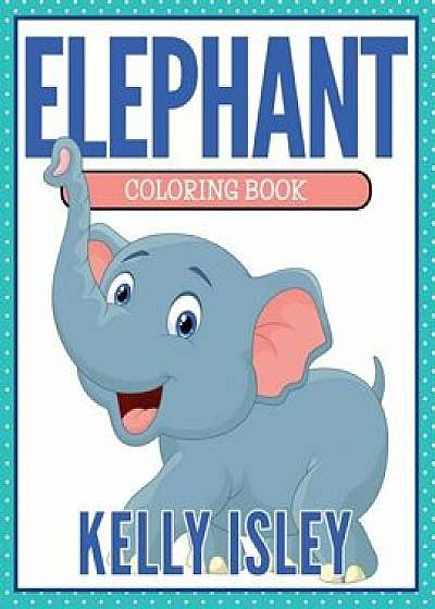 Elephant Coloring Book, Paperback/Kelly Isley