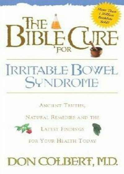 The Bible Cure for Irrritable Bowel Syndrome: Ancient Truths, Natural Remedies and the Latest Findings for Your Health Today, Paperback/Don Colbert