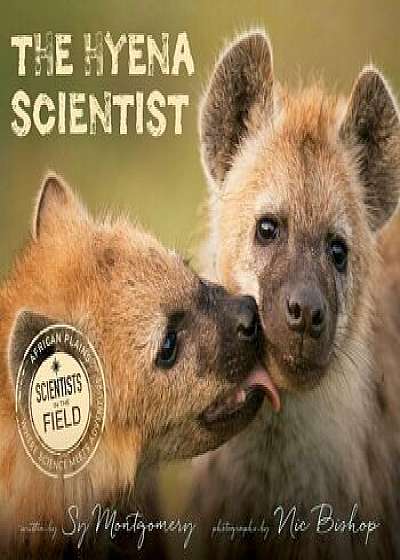 The Hyena Scientist, Hardcover/Sy Montgomery