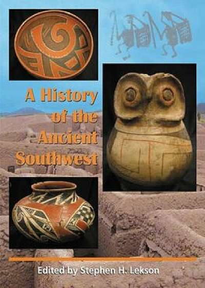 A History of the Ancient Southwest, Paperback/Stephen H. Lekson