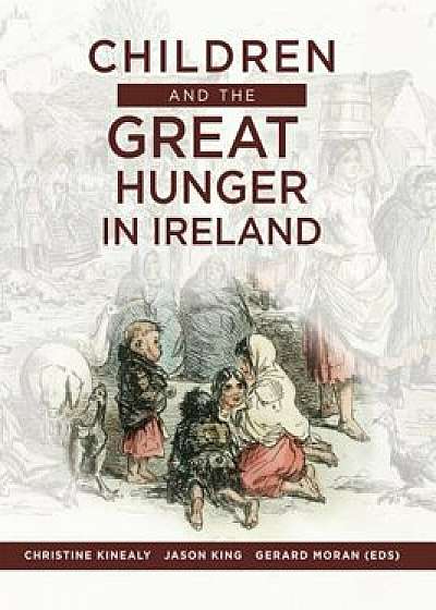 Children and the Great Hunger in Ireland, Paperback/Kinealy Christine