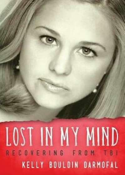 Lost in My Mind: Recovering from Traumatic Brain Injury (Tbi), Paperback/Kelly Bouldin Darmofal
