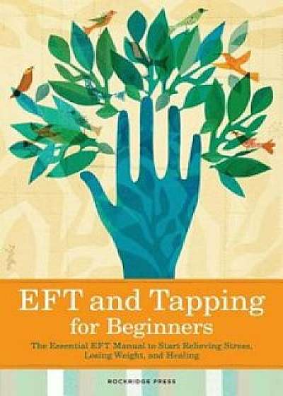 Eft and Tapping for Beginners: The Essential Eft Manual to Start Relieving Stress, Losing Weight, and Healing, Paperback/Rockridge Press